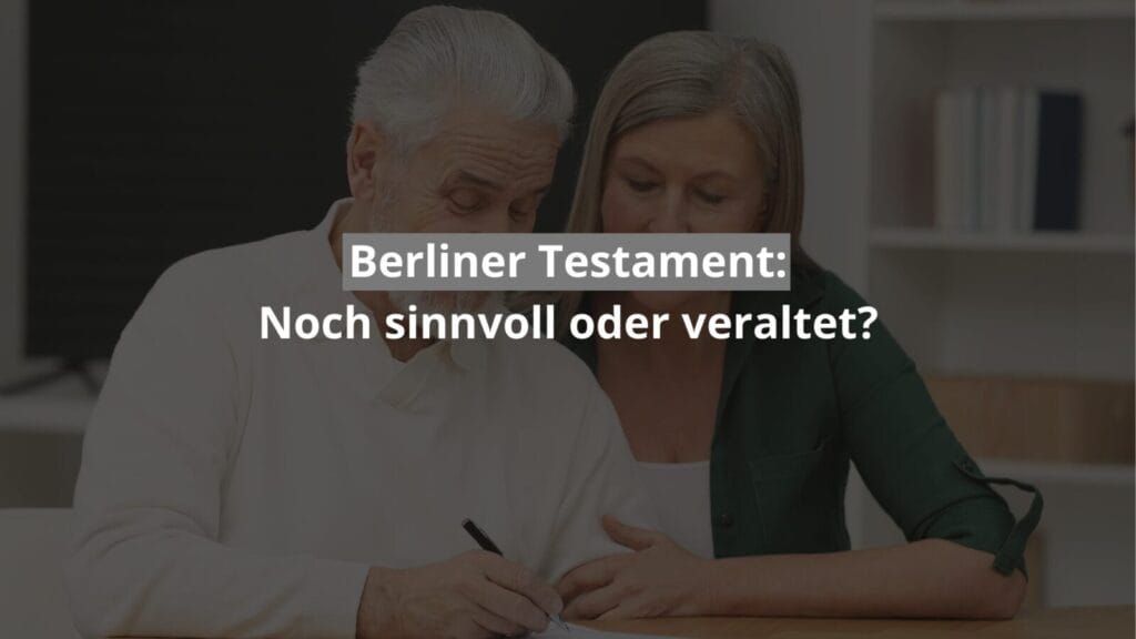 Berliner Testament: sinnvoll oder veraltet?