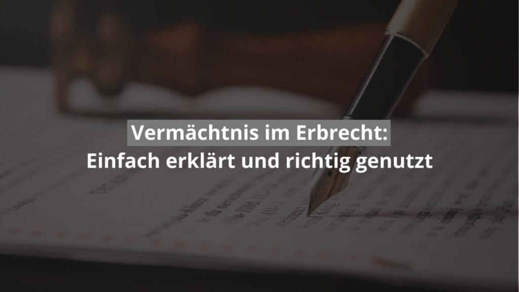 Erbrecht Vermächtnis, einfach erklärt.
