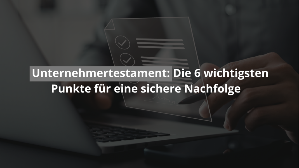 Unternehmertestament: Checkliste für sichere Unternehmensnachfolge